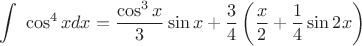 $$ \int\limits\ \cos^4xdx = \frac{\cos^{3}x}{3}\sin x + \frac{3}{4} \left( \frac{x}{2} + \frac{1}{4} \sin 2x \right) $$