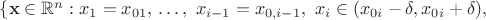 $\{\mathbf{x} \in \mathbb{R}^n: x_1 = x_{01}, \,\ldots, ~ x_{i-1} = x_{0,i-1}, ~ x_i \in (x_{0i}-\delta, x_{0i}+\delta), $