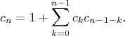 $$c_n=1+\sum_{k=0}^{n-1}c_kc_{n-1-k}.$$