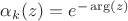 $\alpha_k(z)=e^{-\arg(z)}$