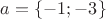 $a = \{ -1; -3 \}$