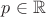 $p \in \mathbb R$