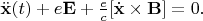 $\ddot{\mathbf{x}}(t)+e\mathbf{E}+\frac{e}{c}[\dot{\mathbf{x}}\times \mathbf{B}]=0.$
