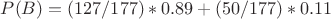 $P(B) = (127/177)*0.89 + (50/177)*0.11$
