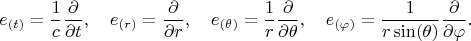 $$
e_{(t)} = \frac{1}{c} \frac{\partial}{\partial t}, \quad
e_{(r)} = \frac{\partial}{\partial r}, \quad
e_{(\theta)} = \frac{1}{r} \frac{\partial}{\partial \theta}, \quad
e_{(\varphi)} = \frac{1}{r \sin(\theta)} \frac{\partial}{\partial \varphi}.
$$
