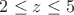 $2 \leq z \leq 5$