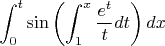$\displaystyle{\int_0^t \sin\left(\int_1^x \frac{e^t}t dt\right) dx}$