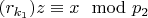 $(r_ {k_1}) z\equiv x\mod p_2 $