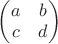$\left(\begin{matrix} a & b \\ c & d \end{matrix}\right)$