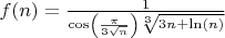 $f(n) = \frac{1}{\cos \left ( \frac{ \pi}{3 \sqrt{n}} \right) \sqrt[3]{3n+\ln(n)}}$