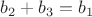 $b_2+b_3=b_1$
