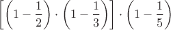 \[
\left[ {\left( {1 - \frac{1}
{2}} \right) \cdot \left( {1 - \frac{1}
{3}} \right)} \right] \cdot \left( {1 - \frac{1}
{5}} \right)
\]