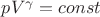 $pV^\gamma = const$ $pV^\gamma = const$
