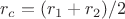 $r_c = (r_1+r_2)/2$