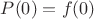 $P(0)=f(0)$