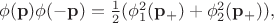 $\phi(\mathbf {p})\phi(\mathbf{-p})=\tfrac{1}{2}(\phi_1^2(\mathbf{p}_+)+\phi_2^2(\mathbf{p}_+)),$