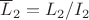 $\overline L_2=L_2/I_2$