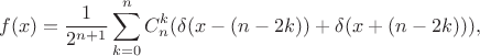 $$f(x)=\frac 1 {2^{n+1}}\sum\limits_{k=0}^nC_n^k (\delta(x-(n-2k))+\delta(x+(n-2k))),$$