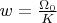$ w = \frac{\Omega_0}{K} $
