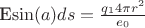 E\sin(a)ds = \frac{q_{1}4{\pi} r^2}{e_{0}} E\sin(a)ds = \frac{q_{1}4{\pi} r^2}{e_{0}}