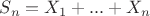 $S_n = X_1+...+X_n$