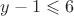 $$y-1\leqslant 6$$