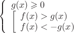 $$\left\{
\begin{array}{l}
 g(x)\geqslant0 \\
 \left[
\begin{array}{l}
 f(x)>g(x) \\
f(x)<-g(x) \\
\end{array}
\right. \\
\end{array}
\right.$$
