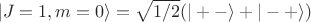 $$|J=1,m=0\rangle=\sqrt{1/2}(|+-\rangle + |-+\rangle)$$