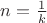 $n=\frac{1}{k}$