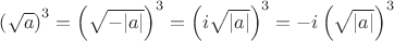 $\left(\sqrt{a}\right)^3=\left(\sqrt{-|a|}\right)^3=\left(i\sqrt{|a|}\right)^3=-i\left(\sqrt{|a|}\right)^3$