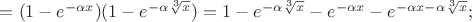 $= (1 - e^{{-\alpha}x})(1 - e^{-\alpha\sqrt[3]x}) = 1 - e^{-\alpha\sqrt[3]x} - e^{-\alpha{x}} -e^{{{-\alpha}x}- {\alpha}{\sqrt[3]x}};$