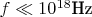 $f \ll 10^{18}\text{Hz}$