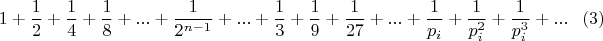 $$1+\frac{1}{2}+\frac{1}{4}+\frac{1}{8}+...+ \frac{1}{2^{n-1}}+...+\frac{1}{3}+\frac{1}{9}+\frac{1}{27}+...+ \frac{1}{p_i}+\frac{1}{p_i^2}+\frac{1}{p_i^3}+... \eqno(3)$$