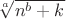 $\root a \of {n^b + k}$