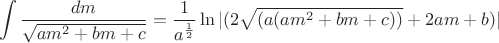 $$\int\limits_{}^{}\frac{dm}{\sqrt{am^2+bm+c}}=\frac{1}{a^\frac{1}{2}}\ln|(2\sqrt{(a(am^2+bm+c))}+2am+b)|$$ $$\int\limits_{}^{}\frac{dm}{\sqrt{am^2+bm+c}}=\frac{1}{a^\frac{1}{2}}\ln|(2\sqrt{(a(am^2+bm+c))}+2am+b)|$$