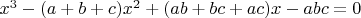 $x^3-(a+b+c)x^2+(ab+bc+ac)x-abc=0$