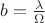 $b=\frac{\lambda}{\Omega}$ $b=\frac{\lambda}{\Omega}$