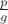 $\frac{p}{g}$