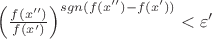 $\left(\frac{f(x'')}{f(x')}\right)^{sgn(f(x'')-f(x'))}<\varepsilon'$