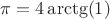 $\[\pi  = 4\arctg(1)\]$