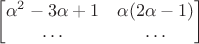 $\begin{bmatrix}\alpha^2-3\alpha+1&\alpha(2\alpha-1)\\\ldots&\ldots\end{bmatrix}$