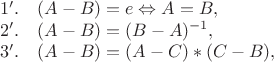 $$\begin{array}{ll} 
1'. & (A - B) = e \Leftrightarrow A = B, \\ 
2'. & (A - B) = (B - A)^{-1}, \\ 
3'. & (A - B) = (A - C) * (C - B), 
\end{array}$$