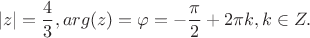 $$|z| = \frac{4}{3},  arg(z) = \varphi = -\frac{\pi}{2} + 2\pi k, k \in Z.$$