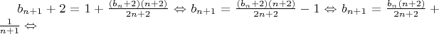 $b_{n+1}+2=1+\frac{(b_n+2)(n+2)}{2n+2}\Leftrightarrow b_{n+1}=\frac{(b_n+2)(n+2)}{2n+2}-1\Leftrightarrow b_{n+1}=\frac{b_n(n+2)}{2n+2}+\frac1{n+1}\Leftrightarrow$