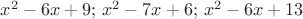 $x^2-6x+9;\,x^2-7x+6;\,x^2-6x+13$