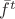 $\bar{f}^t$