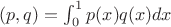 $(p,q) = \int_0^1 p(x)q(x)dx$