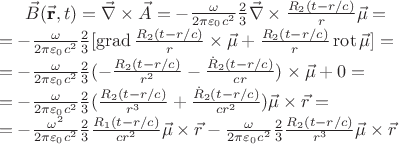 $\vec{B}(\vec{\textbf{r}},t)=\vec{\nabla}\times \vec{A}=
-\frac{\omega}{2\pi\varepsilon_0 c^2}\frac{2}{3} \vec{\nabla}\times
\frac{R_2(t-r/c)}{r}\vec{\mu}= \\= -\frac{\omega}{2\pi\varepsilon_0
c^2}\frac{2}{3}[\operatorname{grad} \frac{R_2(t-r/c)}{r} \times \vec{\mu}
+ \frac{R_2(t-r/c)}{r} \operatorname{rot}
\vec{\mu}]=\\=-\frac{\omega}{2\pi\varepsilon_0
c^2}\frac{2}{3}(-\frac{R_2(t-r/c)}{r^2}-\frac{\dot{R}_2(t-r/c)}{cr})\times
\vec{\mu} +0=\\=-\frac{\omega}{2\pi\varepsilon_0
c^2}\frac{2}{3}(\frac{R_2(t-r/c)}{r^3}+\frac{\dot{R}_2(t-r/c)}{cr^2})
\vec{\mu}\times \vec{r}=\\=-\frac{\omega^2}{2\pi\varepsilon_0
c^2}\frac{2}{3}\frac{R_1(t-r/c)}{cr^2} \vec{\mu}\times \vec{r}
-\frac{\omega}{2\pi\varepsilon_0 c^2}\frac{2}{3}\frac{R_2(t-r/c)}{r^3}
\vec{\mu}\times \vec{r}$