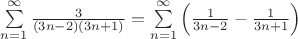 $\sum\limits_{n = 1}^{\infty}\frac{3}{( 3n - 2)( 3n + 1)}=\sum\limits_{n = 1}^{\infty}\left(\frac{1}{ 3n - 2}-\frac{1}{ 3n + 1}\right)$