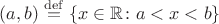 $(a,b) \overset {\mathrm{def}} {=} \{x \in \mathbb{R} \colon a < x < b \}$